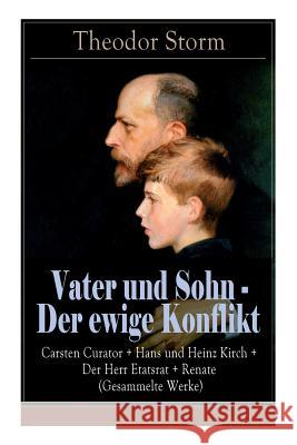 Vater und Sohn - Der ewige Konflikt: Carsten Curator + Hans und Heinz Kirch + Der Herr Etatsrat + Renate (Gesammelte Werke): Zusammenstoß der Generationen Theodor Storm 9788027318087 e-artnow - książka