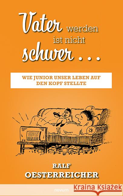 Vater werden ist nicht schwer ...: Wie Junior unser Leben auf den Kopf stellte Ralf Oesterreicher 9783991467311 Novum Pro - książka