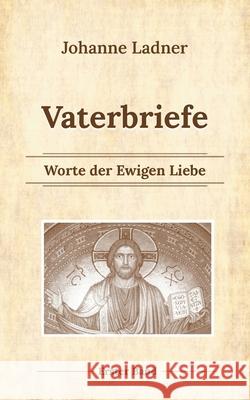 Vaterbriefe - Worte de Ewigen Liebe: Erster Band Johanne Ladner Klaus Kardelke 9783753420653 Books on Demand - książka