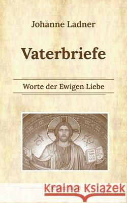 Vaterbriefe Bd. 3: Worte der Ewigen Liebe Ladner, Johanne 9783754378144 Books on Demand - książka