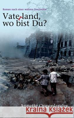 Vaterland, wo bist du?: Roman nach einer wahren Geschichte Oppenlander, Annette 9783749734573 Tredition Gmbh - książka