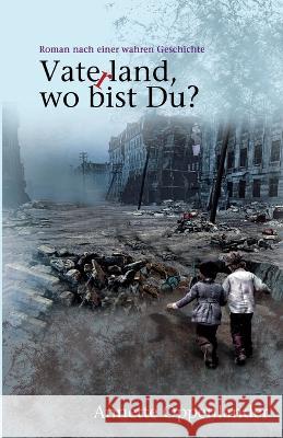 Vaterland, wo bist Du?: Roman nach einer wahren Geschichte Annette Oppenlander 9783948100117 Oppenlander Enterprises LLC - książka