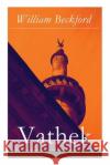 Vathek: Die Geschichte des Kalifen Vathek: Eine arabische Erzählung William Beckford 9788027316557 E-Artnow