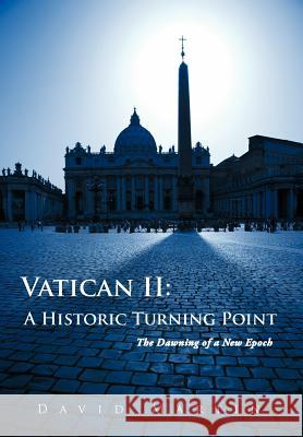 Vatican II: A Historic Turning Point The Dawning of a New Epoch Martin, David 9781467868259 Authorhouse - książka