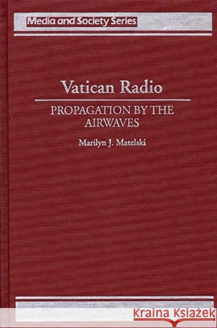 Vatican Radio: Propagation by the Airwaves Matelski, Marilyn 9780275947606 Praeger Publishers - książka