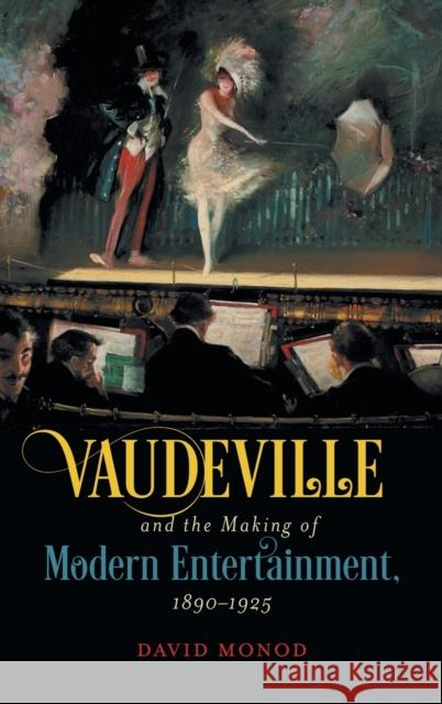 Vaudeville and the Making of Modern Entertainment, 1890-1925 David Monod 9781469660547 University of North Carolina Press - książka