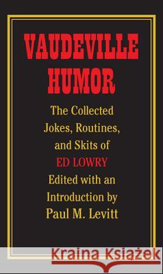 Vaudeville Humor : The Collected Jokes, Routines and Skits of Ed Lowry Ed Lowry Paul M. Levitt 9780809324538 Southern Illinois University Press - książka