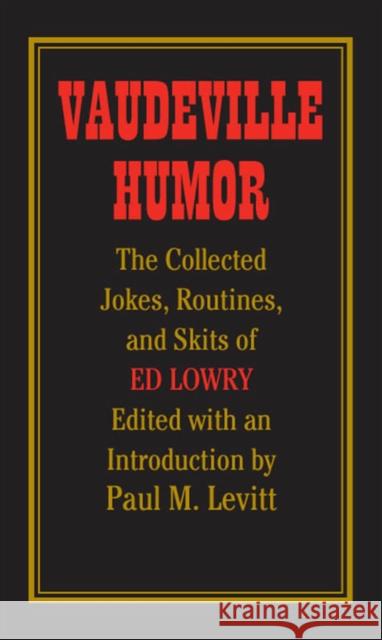 Vaudeville Humor: The Collected Jokes, Routines, and Skits of Ed Lowry Levitt, Paul M. 9780809327201 Southern Illinois University Press - książka