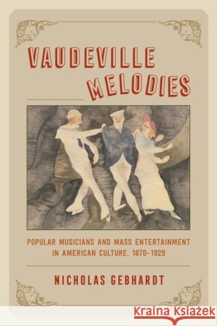 Vaudeville Melodies: Popular Musicians and Mass Entertainment in American Culture, 1870-1929 Nicholas Gebhardt 9780226448558 University of Chicago Press - książka