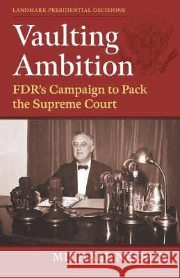 Vaulting Ambition: Fdr\'s Campaign to Pack the Supreme Court Michael Nelson 9780700634125 University Press of Kansas - książka