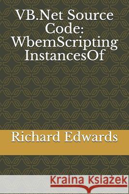 VB.Net Source Code: WbemScripting InstancesOf Edwards, Richard 9781730836589 Independently Published - książka