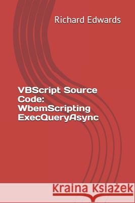 VBScript Source Code: WbemScripting ExecQueryAsync Edwards, Richard 9781730775642 Independently Published - książka