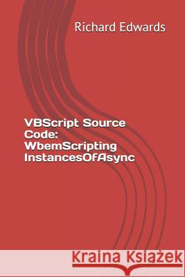 VBScript Source Code: WbemScripting InstancesOfAsync Edwards, Richard 9781730768590 Independently Published - książka