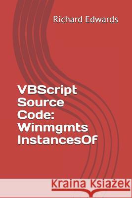 VBScript Source Code: Winmgmts InstancesOf Edwards, Richard 9781729474266 Independently Published - książka