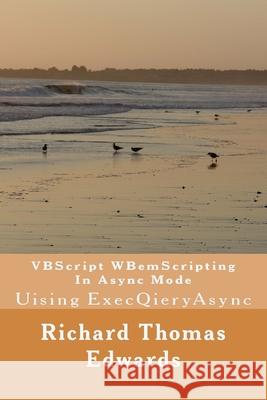 VBScript WBemScripting In Async Mode: Uising ExecQieryAsync Richard Thomas Edwards 9781721077915 Createspace Independent Publishing Platform - książka