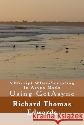 VBScript WBemScripting In Async Mode: Using GetAsync Richard Thomas Edwards 9781721086450 Createspace Independent Publishing Platform - książka