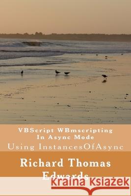VBScript WBmscripting In Async Mode: Using InstancesOfAsync Richard Thomas Edwards 9781721076499 Createspace Independent Publishing Platform - książka
