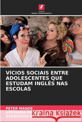 VÍCIOS SOCIAIS ENTRE ADOLESCENTES QUE ESTUDAM INGLÊS NAS ESCOLAS Mande, Peter, MANDE, VERSHIMA, NGUEMO, ASHIEASHIE 9786208813765 Edições Nosso Conhecimento - książka