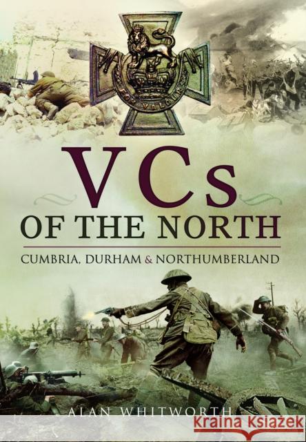 VCs of the North: Cumbria, Durham and Northumberland Alan Whitworth 9781399025010 Pen & Sword Military - książka