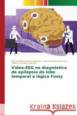 Vídeo-EEG no diagnóstico de epilepsia do lobo temporal e lógica Fuzzy Cosenza Andraus Maria Emilia             Alves-Leon Soniza Vieira                 Nunes Cosenza Carlos a. 9783841714770 Novas Edicoes Academicas - książka