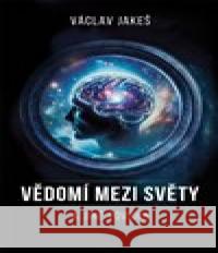 Vědomí mezi světy a jiné povídky Václav Jakeš 9788027801671 Epocha - książka