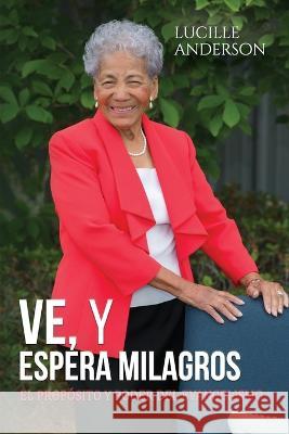Ve y Espera Milagros: El Proposito y Poder del Evangelismo Lucille Anderson   9798843059125 Independently Published - książka