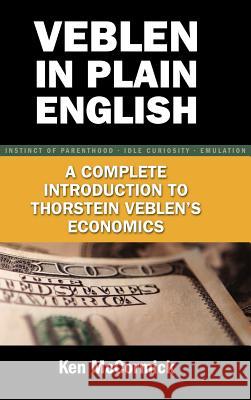 Veblen in Plain English: A Complete Introduction to Thorstein Veblen's Economics McCormick, Ken 9781934043455 Cambria Press - książka