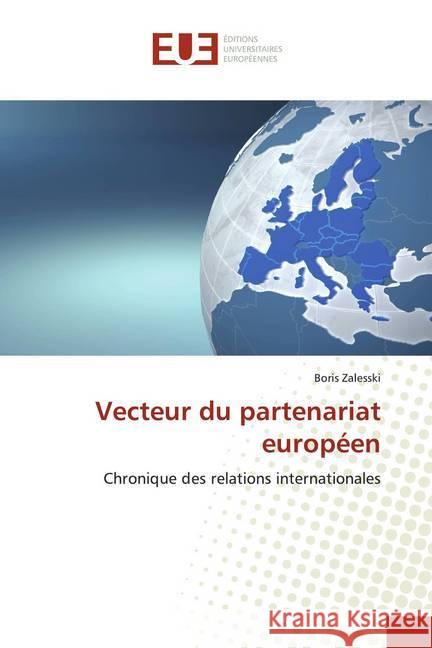 Vecteur du partenariat européen : Chronique des relations internationales Zalesski, Boris 9786139542536 Éditions universitaires européennes - książka