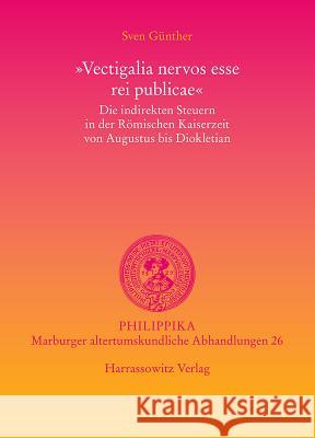 Vectigalia Nervos Esse Rei Publicae: Die Indirekten Steuern in Der Romischen Kaiserzeit Von Augustus Bis Diokletian Gunther, Sven 9783447058452 Harrassowitz - książka