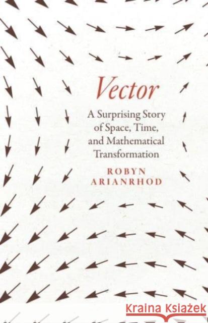 Vector: A Surprising Story of Space, Time, and Mathematical Transformation Arianrhod, Robyn 9780226821108 The University of Chicago Press - książka