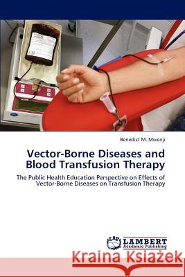 Vector-Borne Diseases and Blood Transfusion Therapy Benedict M. Mwenji 9783848489688 LAP Lambert Academic Publishing - książka