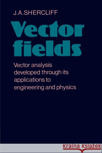 Vector Fields: Vector Analysis Developed Through Its Application to Engineering and Physics Shercliff, J. A. 9780521290920 Cambridge University Press - książka