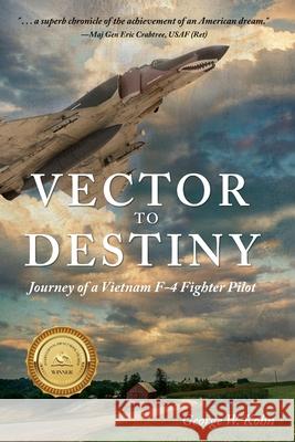 Vector to Destiny: Journey of a Vietnam F-4 Fighter Pilot George W. Kohn 9781646631551 Koehler Books - książka