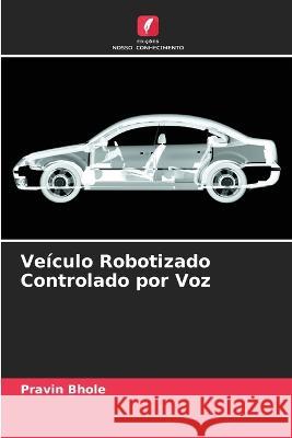 Veículo Robotizado Controlado por Voz Pravin Bhole 9786205364772 Edicoes Nosso Conhecimento - książka