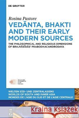 Vedānta, Bhakti and Their Early Modern Sources: The Philosophical and Religious Dimensions of Brajvāsīdās\' Prabodhacandrodaya Rosina Pastore 9783111063188 de Gruyter - książka