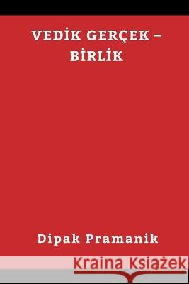 Vedİk Ger?ek - Bİrlİk (वैदिक सत्य - एकता) Dipak Pramanik 9789356753600 Writat - książka