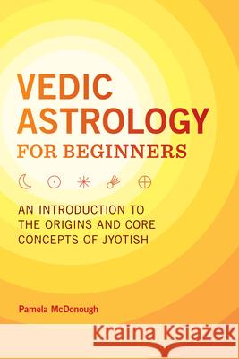 Vedic Astrology for Beginners: An Introduction to the Origins and Core Concepts of Jyotish Pamela McDonough 9781646113071 Rockridge Press - książka