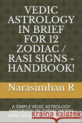 Vedic Astrology in Brief for 12 Zodiac / Rasi Signs - Handbook!: A Simple Vedic Astrology Handbook of Zodiac/Moon Signs Analysis & Predictions! Narasimhan R 9781520788272 Independently Published - książka