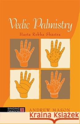 Vedic Palmistry: Hasta Rekha Shastra Andrew Mason 9781848193505 Jessica Kingsley Publishers - książka