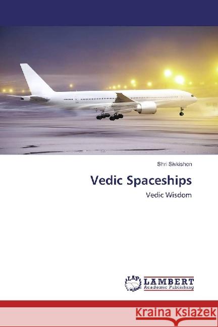 Vedic Spaceships : Vedic Wisdom Sivkishen, Shri 9783330007321 LAP Lambert Academic Publishing - książka