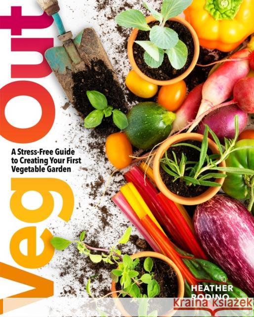 Veg Out: A Stress-Free Guide to Creating Your First Vegetable Garden Heather Rodino 9781454944805 Union Square & Co. - książka