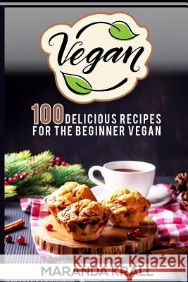 Vegan: 100 Delicious Recipes For The Beginner Vegan: Lean Meals, And Diet Plans Krall, Maranda 9781535079884 Createspace Independent Publishing Platform - książka