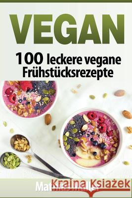 Vegan: 100 leckere vegane Frühstücksrezepte Muller, Mathias 9781541146075 Createspace Independent Publishing Platform - książka