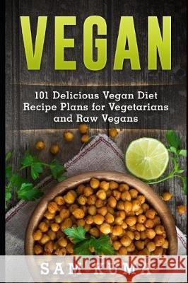 Vegan: 101 Delicious Vegan Diet Recipe Plans for Vegetarians and Raw Vegans Sam Kuma 9781534797970 Createspace Independent Publishing Platform - książka