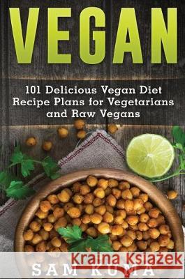 Vegan: 101 Delicious Vegan Diet Recipe Plans for Vegetarians and Raw Vegans Sam Kuma 9781922301635 Sam Kuma - książka