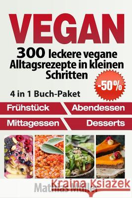 Vegan: 300 leckere vegane Alltagsrezepte in kleinen Schritten Muller, Mathias 9781541146327 Createspace Independent Publishing Platform - książka