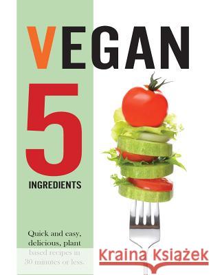 Vegan 5 Ingredients: Quick and easy, delicious, plant based recipes in 30 minutes or less Cooknation 9781913174088 Bell & MacKenzie Publishing - książka