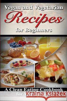 Vegan & Vegetarian Recipes for Beginners: A Clean Eating Cookbook for Weight Loss One Jacked Monkey 9781523310753 Createspace Independent Publishing Platform - książka