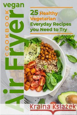 Vegan Air Fryer Cookbook: 25 Healthy Vegetarian Everyday Recipes you Need to Try Ann Brown 9781077390447 Independently Published - książka