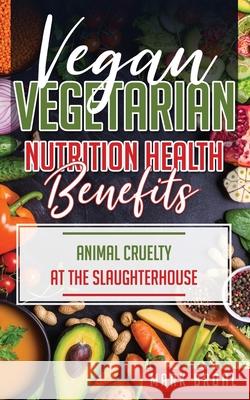 Vegan and Vegetarian Nutrition Health Benefits: The Dangers of Farm Factory Raised Animal Consumption & Animal Cruelty at The Slaughterhouse Mark Brohl 9781076696489 Independently Published - książka